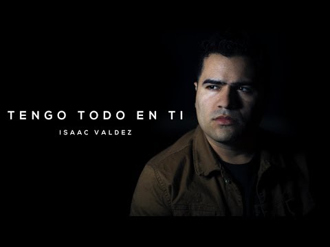 Tengo Todo En Ti - Isaac Valdez
