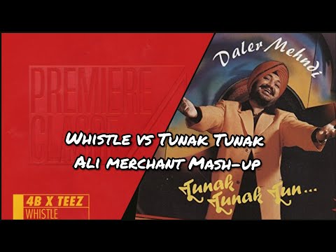 Daler Mehndi - Tunak Tunak Tun x 4B x TEEZ - Whistle  | Ali Merchant mashup