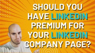 Should You Have LinkedIn Premium for Your Company Page ?