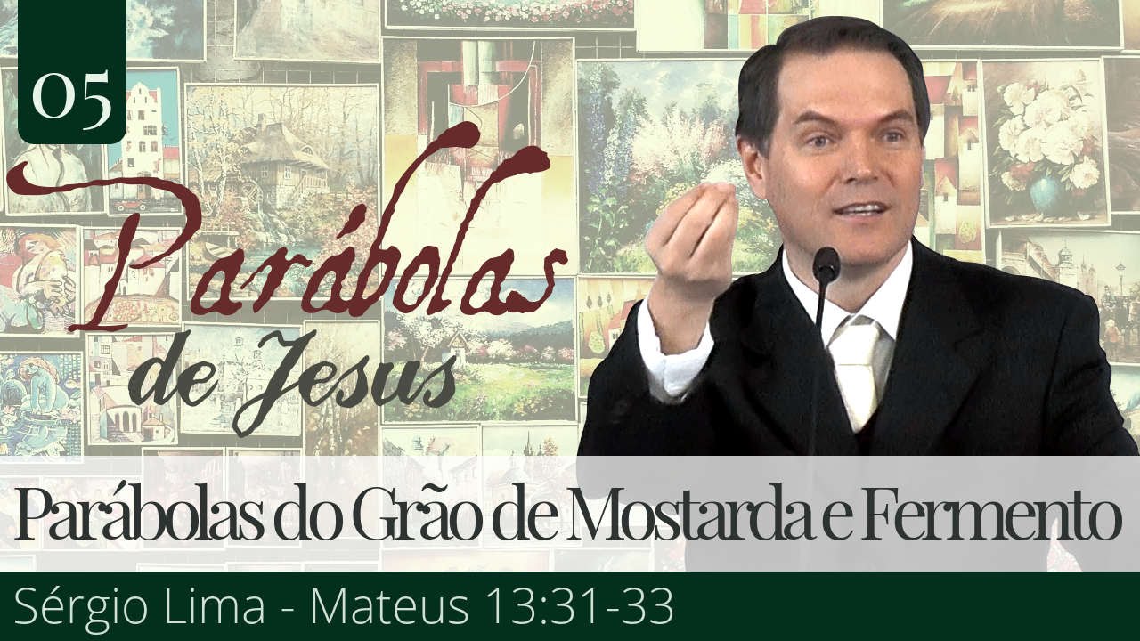 05. As Parábolas do Grão de Mostarda e Fermento - Sérgio Lima