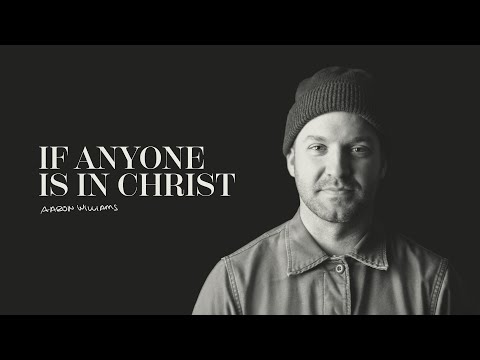 If Anyone Is In Christ - Aaron Williams