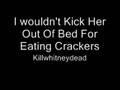 Killwhitneydead- I wouldn't kick her out of bed for eating c