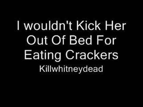 Killwhitneydead- I wouldn't kick her out of bed for eating c