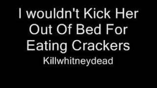 Killwhitneydead- I wouldn't kick her out of bed for eating c