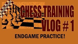 Chess Training Vlog #1 - Endgame Practice