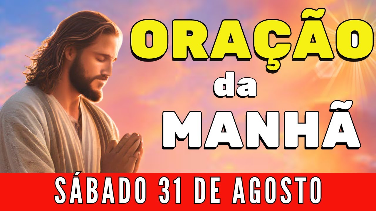 🌤️ ORAÇÃO DA MANHÃ DE HOJE Sábado, 31 DE AGOSTO DE 2024 | CURA E LIBERTAÇÃO DOS MALES INVEJA