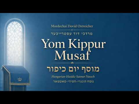 Yom Kippur Musaf | Hungarian-Hasidic Satmar Nusach | Mordechai Dovid Ostreicher