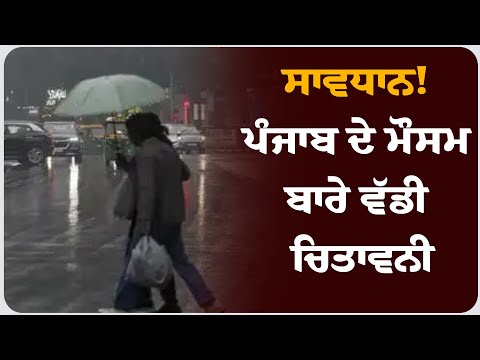 ਸਾਵਧਾਨ! ਪੰਜਾਬ ਦੇ ਮੌਸਮ ਬਾਰੇ ਵੱਡੀ ਚਿਤਾਵਨੀ !