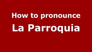 How to pronounce La Parroquia