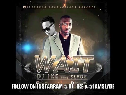 DJ IKE ft SLYDE - WAIT