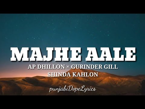 Majhe Aale(lyrics) - Ap Dhillon - Gurinder Gill - Shinda kahlon - New punjabi songs 2021