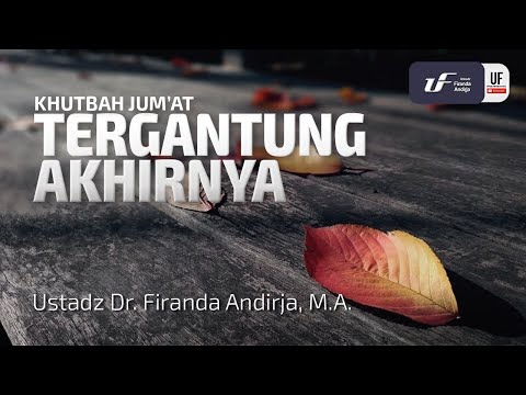 Tergantung Akhirnya - Ustadz Dr. Firanda Andirja, M.A.