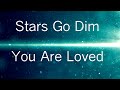 You are loved [Lyrics] - Stars Go Dim 