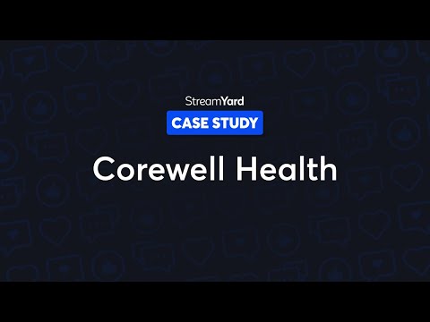 How Corewell Health Used StreamYard At A Pivotal Moment In Healthcare