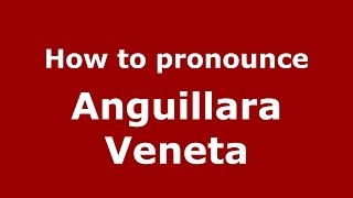How to pronounce Anguillara Veneta