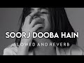 Soorj Dooba Hain (Slowed And Reverb)- SOURABH| Arijit Singh