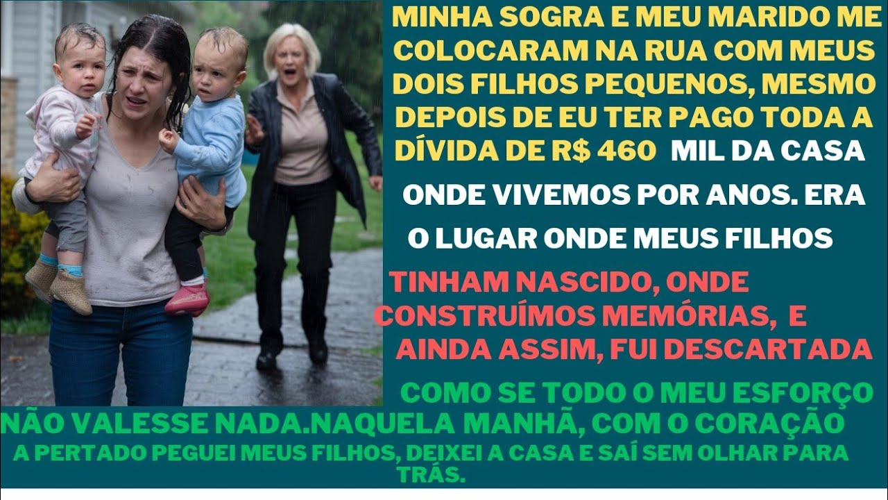 Minha sogra e meu marido me colocaram na rua com dois filhos pequeno depois que paguei 460 da casa..
