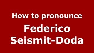 How to pronounce Federico Seismit-Doda