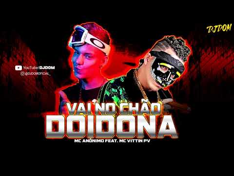 MC ANÔNIMO FEAT. MC VITTIN PV - VAI NO CHÃO DOIDONA