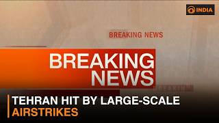 Breaking News: Iran's capital Tehran hit by large-scale airstrikes