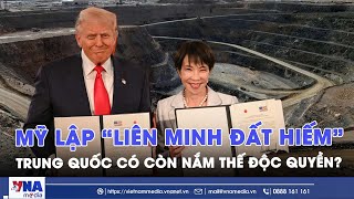 Mỹ lập “liên minh đất hiếm”, liệu Trung Quốc có mất đi ‘vũ khí chiến lược’? - VNAMedia