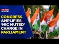 Congress Amps Up Mic Muted Charge House Proceedings Muted Amid Slogans Tweets Video