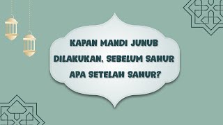 Kapan Mandi Junub Dilakukan, sebelum Sahur apa setelah Sahur?