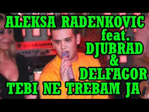 Aleksa Radenkovic feat Djubrad & Delfagor - Tebi ne trebam ja