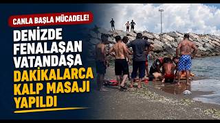 Denizde Fenalaşan Vatandaşa Dakikalarca Kalp Masajı Yapıldı
