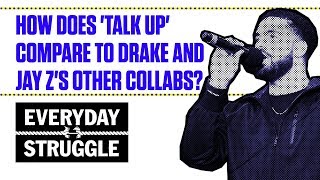 How Does &#39;Talk Up&#39; Compare to Drake and Jay Z&#39;s Other Collabs? | Everyday Struggle