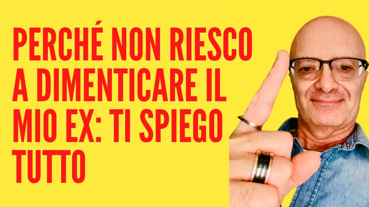 PERCHÉ NON RIESCO A DIMENTICARE IL MIO EX: TI SPIEGO TUTTO