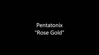 Pentatonix Rose Gold lyrics