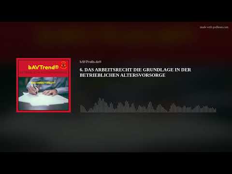 6. DAS ARBEITSRECHT DIE GRUNDLAGE IN DER BETRIEBLICHEN ALTERSVORSORGE