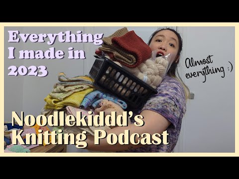 Everything I made in 2023 - noodlekiddd's knitting podcast