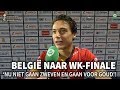 Belgie naar WK-finale: 'Nu niet gaan zweven en gaan voor goud'