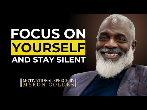 MYRON GOLDEN : FOCUS ON YOURSELF AND STAY SILENT- WATCH HOW LIFE CHANGES |  #myrongolden