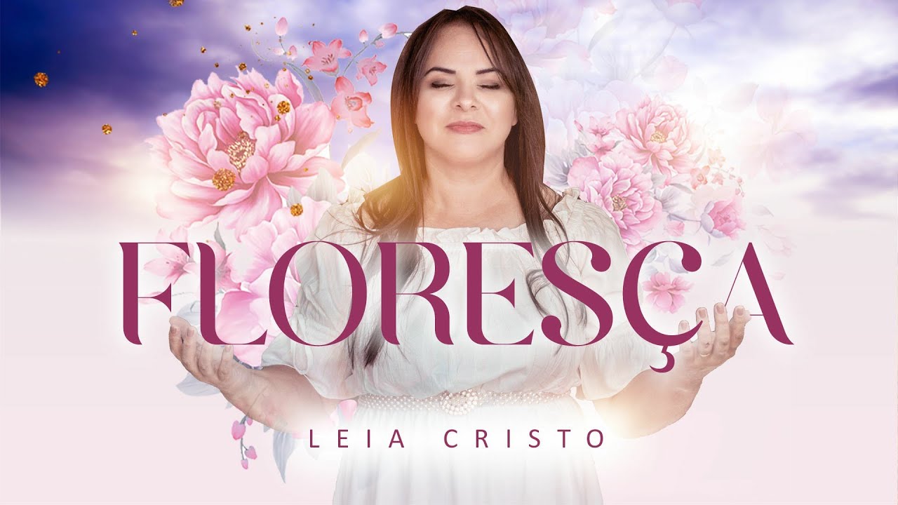 Léia Cristo  - Floresça - Vídeo Letra