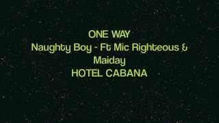 One Way - Naughty Boy (Ft Mic Righteous &amp; Maiday) [Hotel Cabana]