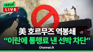 [????이슈를 켜라] [LIVE] 이번엔 미국이 호르무즈 봉쇄…이란에 통행료 낸 선박 차단 / 채널A