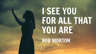 I See You For All That You Are - Rob Morton