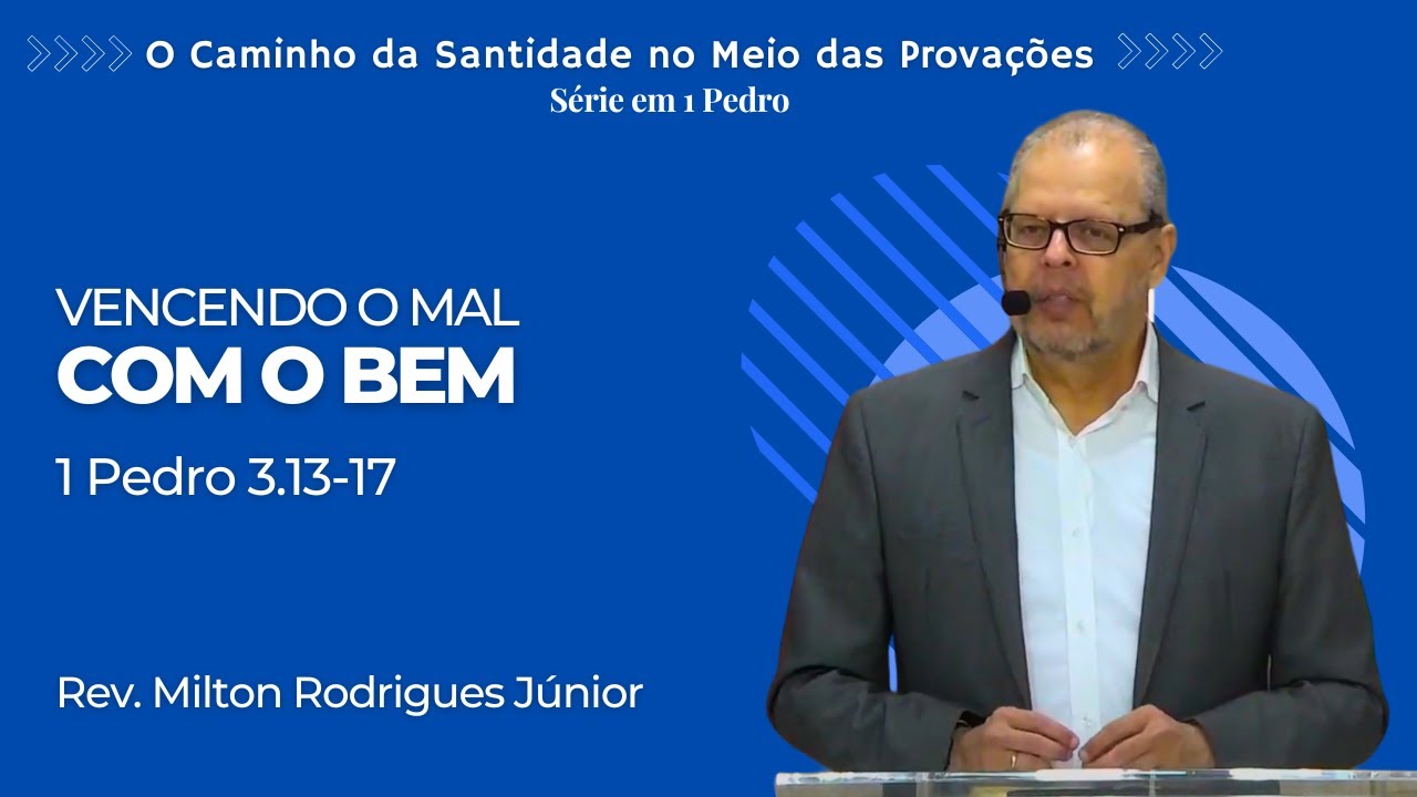 1 PEDRO 3.13-17 - VENCENDO O MAL COM O BEM - Rev. Milton Rodrigues Júnior - 19/09/2021