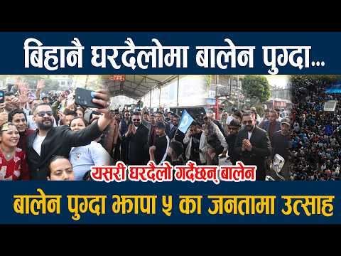 बिहानै घरदैलोमा बालेन पुग्दा झापा ५ का जनतामा उत्साह Balen Shah