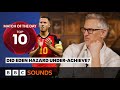 Should Eden Hazard have done more at Real Madrid and Belgium? | Match of the Day: Top 10