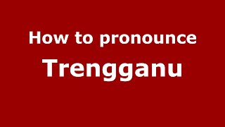 How to pronounce Trengganu