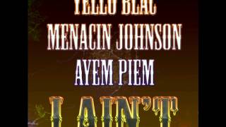 Yello Blac- I Ain't feat. Menacin Johnson and Ayem Piem