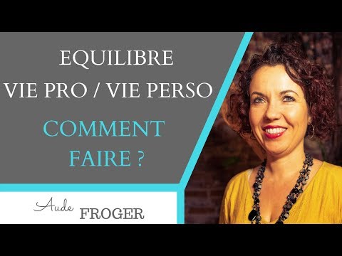 Comment trouver un équilibre entre vie privée / vie professionnelle