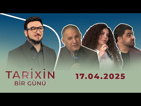 Tarixin Bir Günü (17.04.2025) (Ədalət Şükürov_Fərda Xudaverdiyev_Sevda Sanalıyeva)