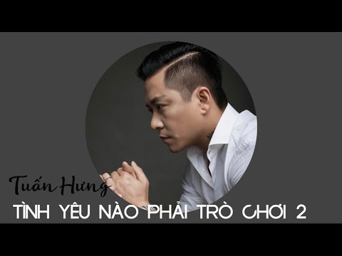 Tuấn Hưng | Tình Yêu Nào Phải Trò Chơi 2