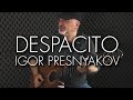 Despacito - Luis Fonsi  ft. Daddy Yankee - Spanish Fingerstyle Guitar - Igor Presnyakov