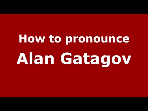 How to pronounce Alan Gatagov (Russian/Russia)  - PronounceNames.com